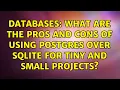 Databases What are the pros and cons of using Postgres over SQLite for tiny and small projects