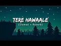 Download Lagu Tere Hawaale - Lofi (Slowed + Reverb) |  Arijit Singh, Shilpa Rao | Mp3 Lofi Music Studio