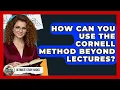 How Can You Use The Cornell Method Beyond Lectures - Ultimate Study Hacks