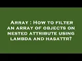 Array How to filter an array of objects on nested attribute using lambda and hasattr
