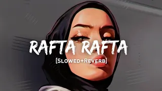 Rafta Rafta - Atif Aslam Song | Slowed And Reverb Lofi Mix