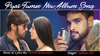 Download karlo kadar hamari Salman Ali song Pyarr Tumse Salman ali | Himesh Reshammiya | New Album song 2021 MP3