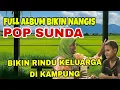 Lagu POP SUNDA FULL ALBUM BIKIN NANGIS || BIKIN RINDU KELUARGA DI KAMPUNG 