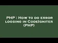 PHP How to do error logging in CodeIgniter PHP