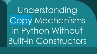 Understanding Copy Mechanisms in Python Without Built-in Constructors