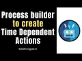 Salesforce Process builder to create time dependent Actions - Process builder Scenarios