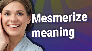 Mesmerize meaning of Mesmerize