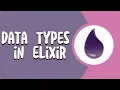 Exploring Data Types in Elixir