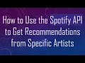 How to Use the Spotify API to Get Recommendations from Specific Artists