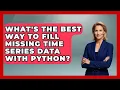 What s The Best Way To Fill Missing Time Series Data With Python - Python Code School