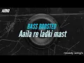 Download Lagu Aila re ladki mast mast tu aaila re | BASS BOOSTED