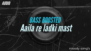 aila re ladki mast mast tu aaila re bass boosted