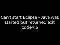 Java Can t start Eclipse - Java was started but returned exit code 13 5solution
