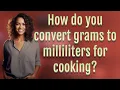 How do you convert grams to milliliters for cooking