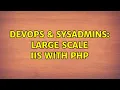 DevOps SysAdmins Large Scale IIS with PHP 2 Solutions