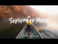Download Lagu September Mood 🍂 Morning playlist songs to positive energy and feelings good ~ Morning songs
