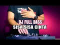 Download Lagu ✅DJ FULL BASS SISA SISA CINTA REMIX ENAK BUAT TEMAN ISTRAHAT