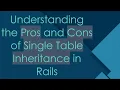 Understanding the Pros and Cons of Single Table Inheritance in Rails