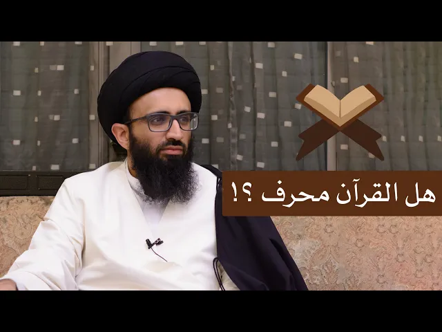 هل يعتقد الشيعة أن القرآن الذي بين أيدينا مُحرَّف؟ - السيد علي أبو الحسن