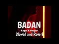 BADAN- RAGA ft.HARJAS (SLOWED and REVERB)