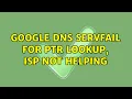 Google DNS SERVFAIL for PTR Lookup ISP Not Helping