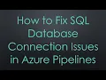 How to Fix SQL Database Connection Issues in Azure Pipelines