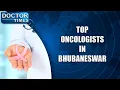 TOP ONCOLOGISTS IN BHUBANESWAR