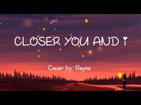 Download MP3 CLOSER YOU AND I (lyrics) cover by Reyne