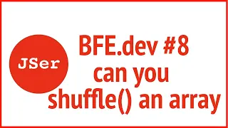 BFE dev can you shuffle an array JSer - Front End Interview questions