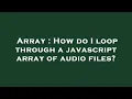 Array How do I loop through a javascript array of files