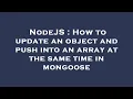 NodeJS How to update an object and push into an array at the same time in mongoose
