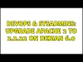 DevOps SysAdmins Upgrade Apache 2 to 2 2 22 on Debian 6 0 3 Solutions