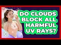 Do Clouds Block All Harmful UV Rays