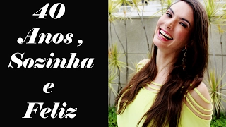 40 anos , Sozinha e Feliz