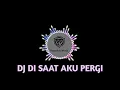 Download Lagu Dj disaat aku pergi REMIX| Viral TikTok