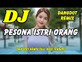 DJ PESONA ISTRI ORANG 🔥 DANGDUT REMIX TERBARU 2025 - FULL BASS VIRAL TIKTOK TERBARU | DJ X PRO