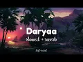 Daryaa [slowed + reverb] | Manmarziyaan | Amit Trivedi, Shellee | lofi-soul