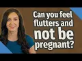 Can you feel flutters and not be pregnant