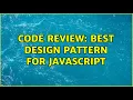 Code Review Best design pattern for Javascript 4 Solutions