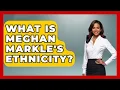 What Is Meghan Markle s Ethnicity - The Rich And Famous Files