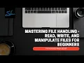 17 Mastering File Handling - how to Read Write and Manipulate Files