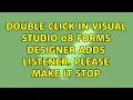 Double click in Visual Studio 08 forms designer adds listener Please make it stop