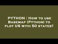 PYTHON How to use Basemap Python to plot US with 50 states