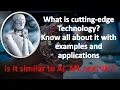 What is cutting edge Technology Examples and applications Is it similar to AI ML and VR VR