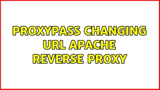 Proxypass changing URL Apache Reverse Proxy 2 Solutions
