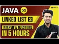 Linked List INTERVIEW QUESTIONS in 5 Hours Java and DSA Foundation course