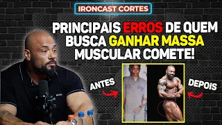 NÃO COMETA ESSES ERROS SE VOCÊ QUER GANHAR MASSA MUSCULAR – IRONCAST CORTES