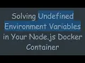 Solving Undefined Environment Variables in Your Node js Docker Container