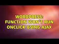 Wordpress Function won t run onclick using Ajax 3 Solutions