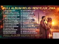 Lagu Full Album Lagu Islami Syahdu 🌿 Religi Terbaik Untuk Menenangkan Batin Dan Menghapus Gelisah Hidup